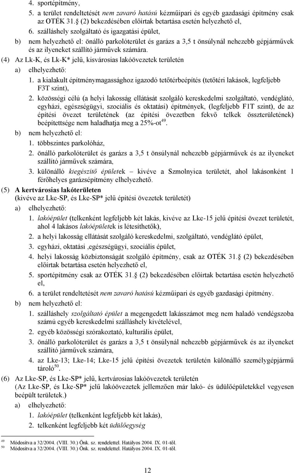 (4) Az Lk-K, és Lk-K* jelű, kisvárosias lakóövezetek területén a) elhelyezhető: 1. a kialakult építménymagassághoz igazodó tetőtérbeépítés (tetőtéri lakások, legfeljebb F3T szint), 2.