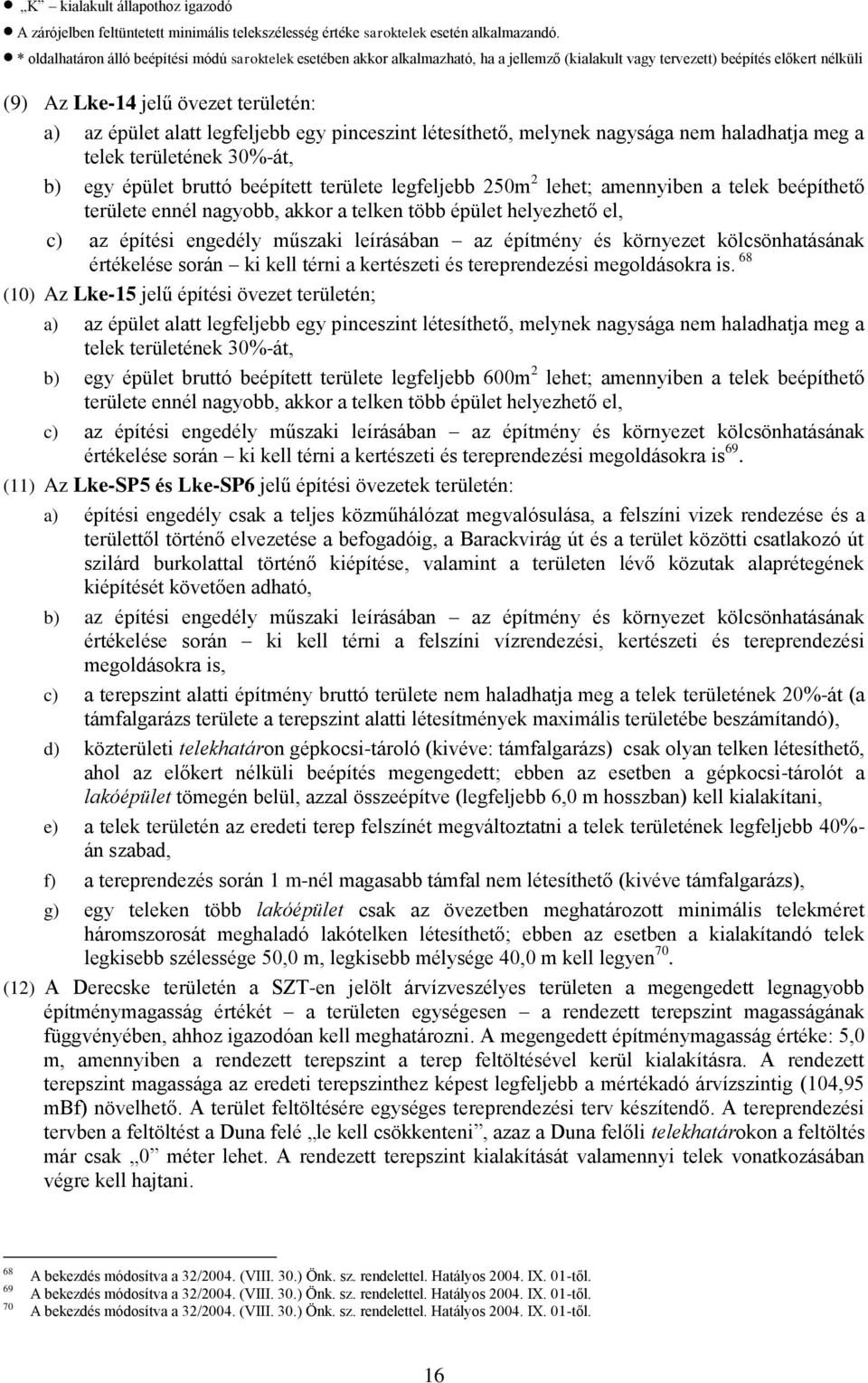 legfeljebb egy pinceszint létesíthető, melynek nagysága nem haladhatja meg a telek területének 30%-át, b) egy épület bruttó beépített területe legfeljebb 250m 2 lehet; amennyiben a telek beépíthető