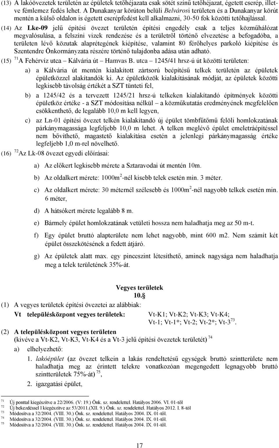 (14) Az Lke-09 jelű építési övezet területén építési engedély csak a teljes közműhálózat megvalósulása, a felszíni vizek rendezése és a területről történő elvezetése a befogadóba, a területen lévő