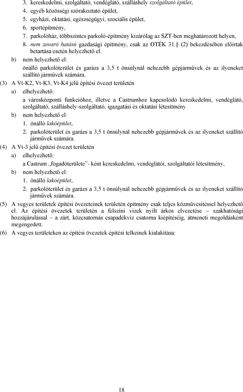 b) nem helyezhető el: önálló parkolóterület és garázs a 3,5 t önsúlynál nehezebb gépjárművek és az ilyeneket szállító járművek számára.