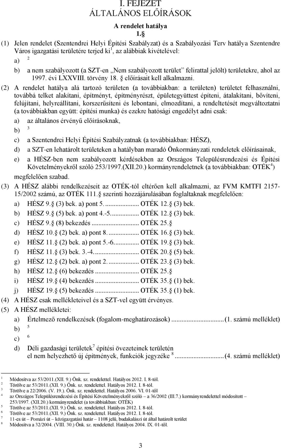 SZT-en Nem szabályozott terület felirattal jelölt) területekre, ahol az 1997. évi LXXVIII. törvény 18. előírásait kell alkalmazni.