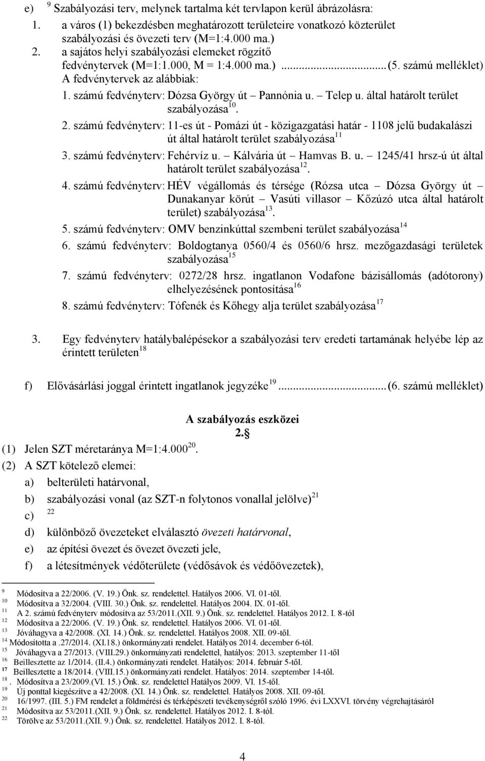 által határolt terület szabályozása 10. 2. számú fedvényterv: 11-es út - Pomázi út - közigazgatási határ - 1108 jelű budakalászi út által határolt terület szabályozása 11 3.