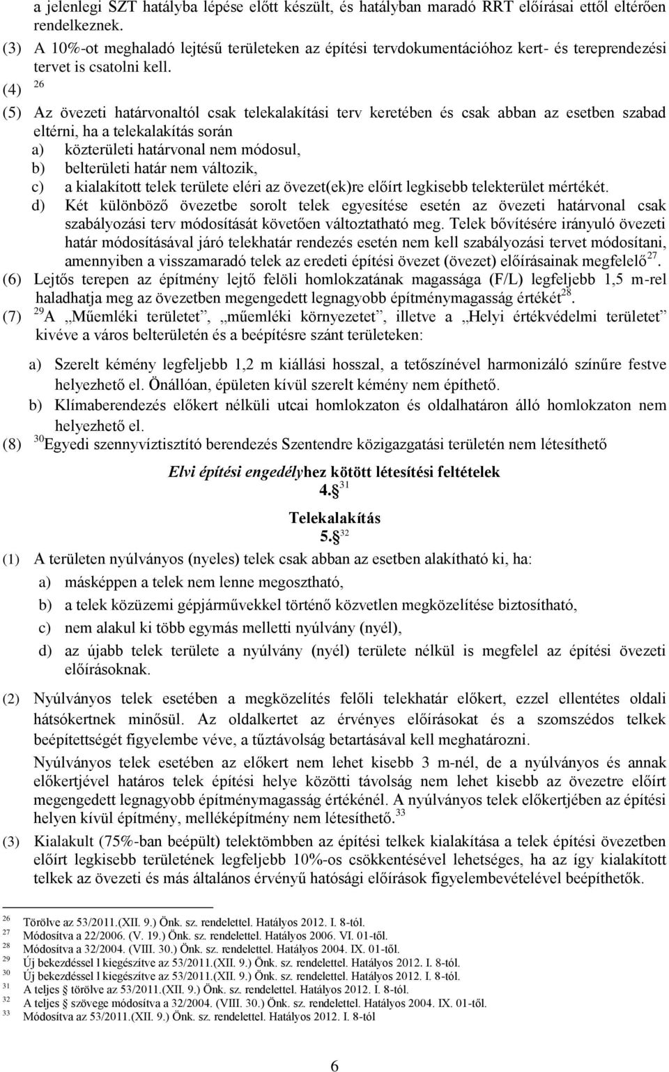 (4) 26 (5) Az övezeti határvonaltól csak telekalakítási terv keretében és csak abban az esetben szabad eltérni, ha a telekalakítás során a) közterületi határvonal nem módosul, b) belterületi határ