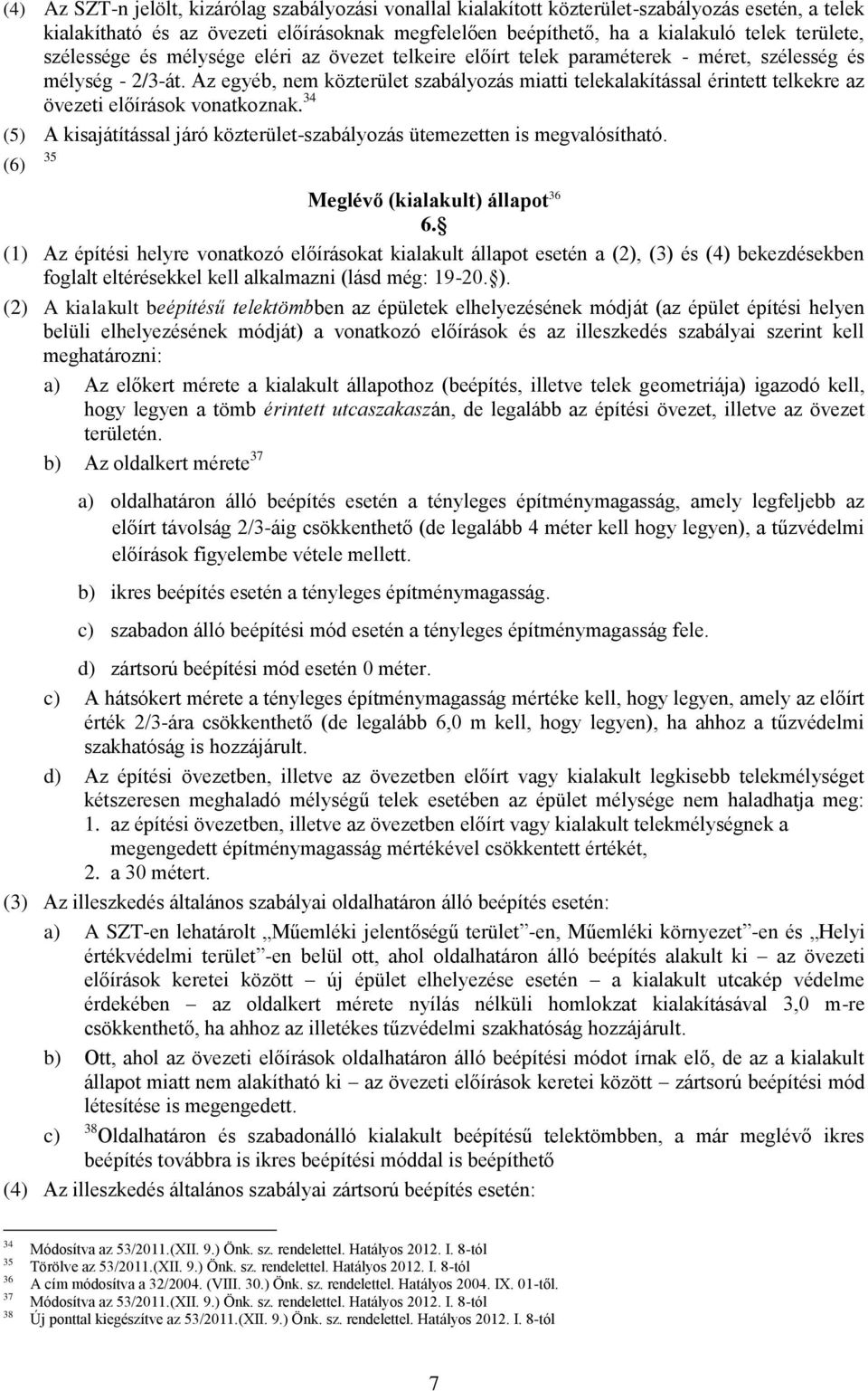 Az egyéb, nem közterület szabályozás miatti telekalakítással érintett telkekre az övezeti előírások vonatkoznak. 34 (5) A kisajátítással járó közterület-szabályozás ütemezetten is megvalósítható.