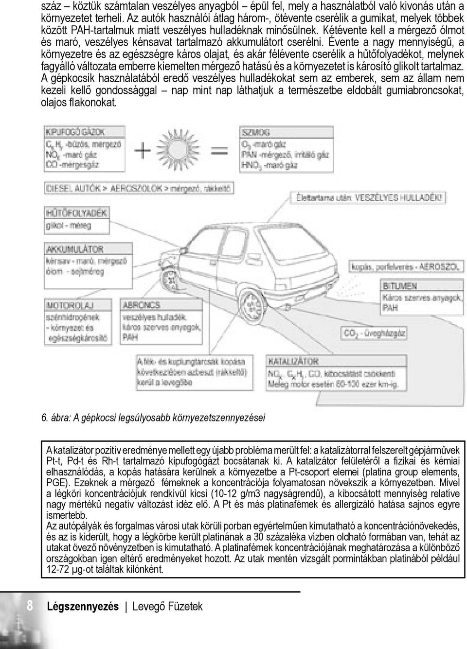 Kétévente kell a mérgező ólmot és maró, veszélyes kénsavat tartalmazó akkumulátort cserélni.