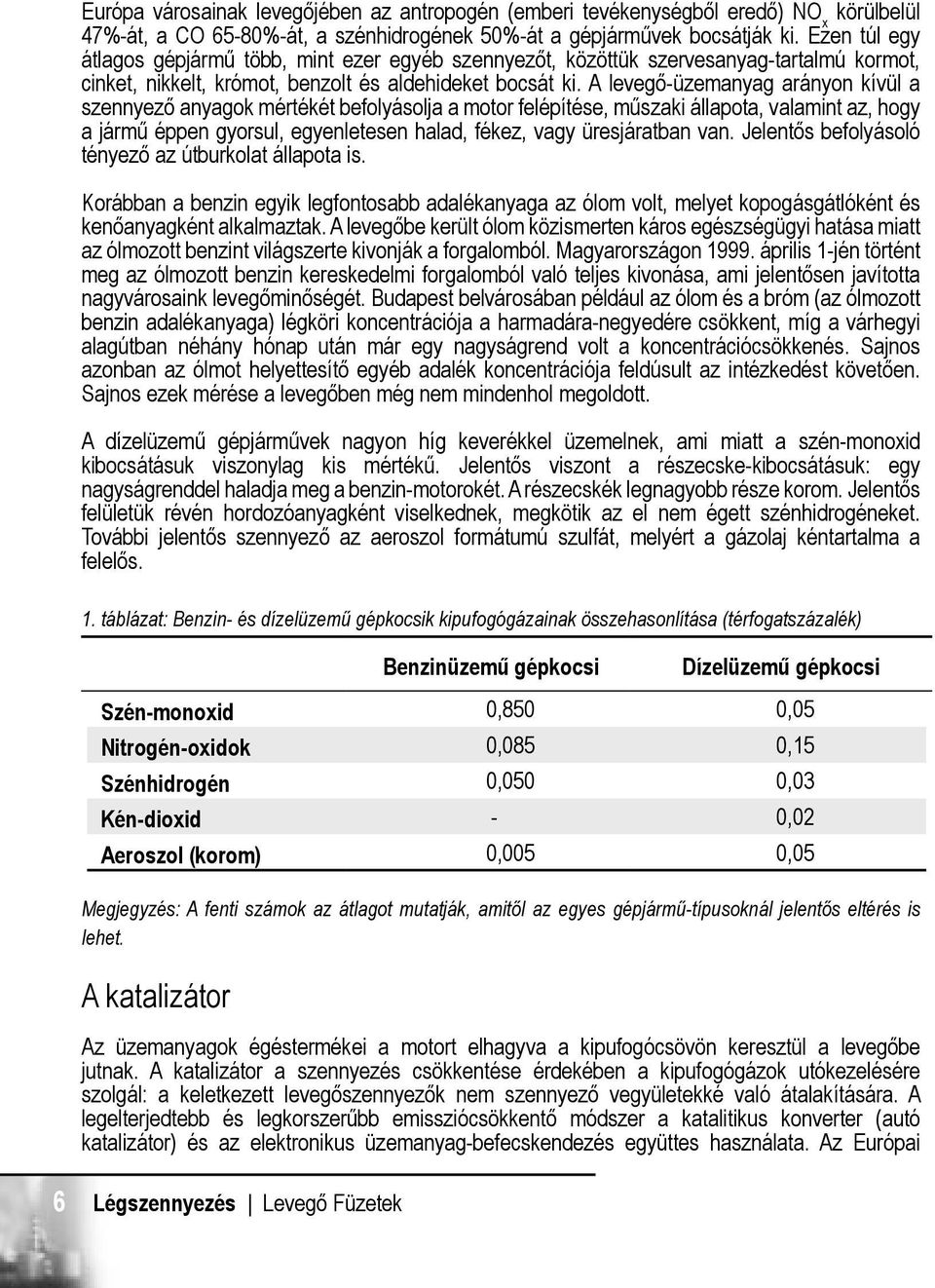 A levegő-üzemanyag arányon kívül a szennyező anyagok mértékét befolyásolja a motor felépítése, műszaki állapota, valamint az, hogy a jármű éppen gyorsul, egyenletesen halad, fékez, vagy üresjáratban