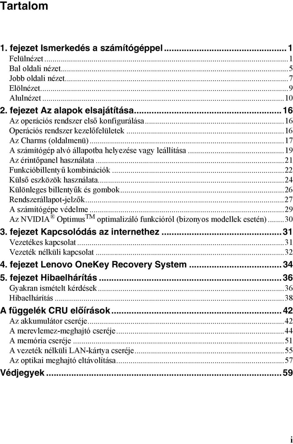 ..19 Az érintőpanel használata...21 Funkcióbillentyű kombinációk...22 Külső eszközök használata...24 Különleges billentyűk és gombok...26 Rendszerállapot-jelzők...27 A számítógépe védelme.