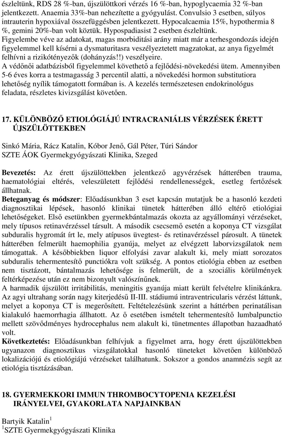 Figyelembe véve az adatokat, magas morbiditási arány miatt már a terhesgondozás idején figyelemmel kell kísérni a dysmaturitasra veszélyeztetett magzatokat, az anya figyelmét felhívni a