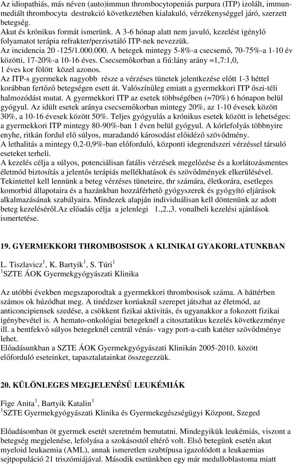 000. A betegek mintegy 5-8%-a csecsemő, 70-75%-a 1-10 év közötti, 17-20%-a 10-16 éves. Csecsemőkorban a fiú:lány arány 1,7:1,0, 1 éves kor fölött közel azonos.