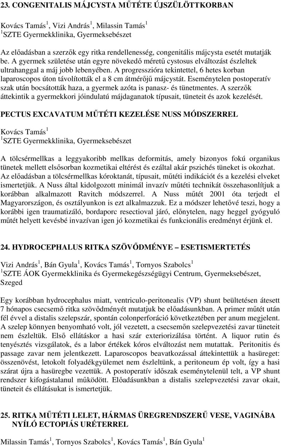 A progresszióra tekintettel, 6 hetes korban laparoscopos úton távolították el a 8 cm átmérőjű májcystát.