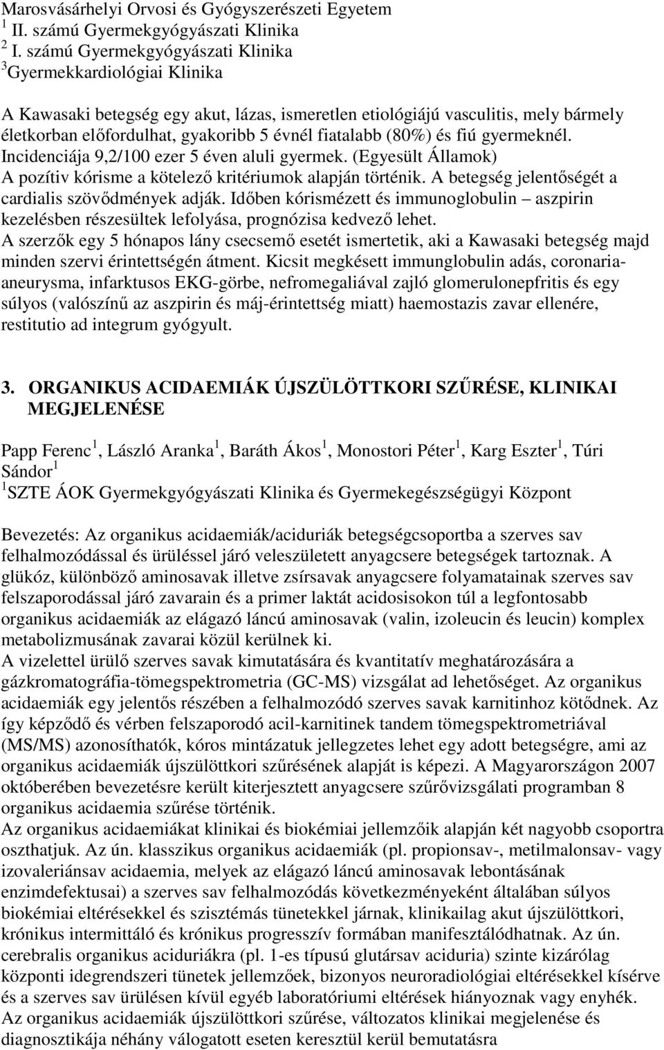 fiatalabb (80%) és fiú gyermeknél. Incidenciája 9,2/100 ezer 5 éven aluli gyermek. (Egyesült Államok) A pozítiv kórisme a kötelező kritériumok alapján történik.