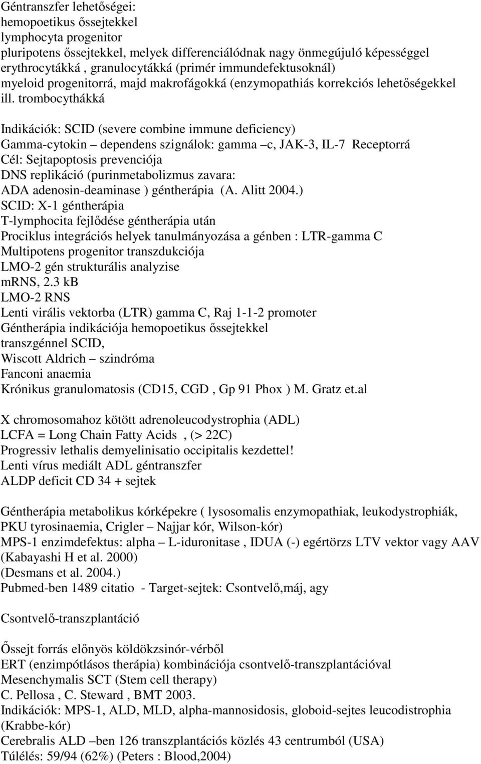 trombocythákká Indikációk: SCID (severe combine immune deficiency) Gamma-cytokin dependens szignálok: gamma c, JAK-3, IL-7 Receptorrá Cél: Sejtapoptosis prevenciója DNS replikáció (purinmetabolizmus