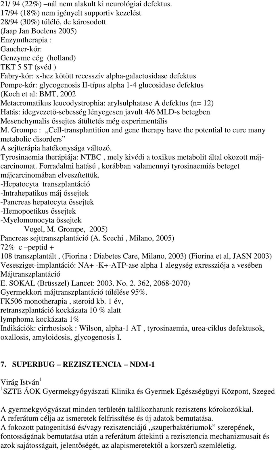 recesszív alpha-galactosidase defektus Pompe-kór: glycogenosis II-típus alpha 1-4 glucosidase defektus (Koch et al: BMT, 2002 Metacromatikus leucodystrophia: arylsulphatase A defektus (n= 12) Hatás: