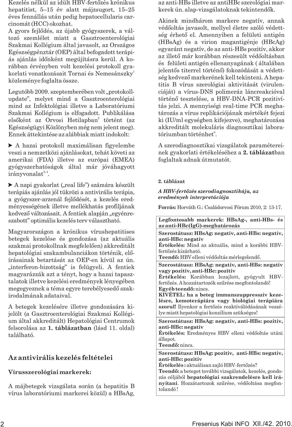 megújításra kerül. A korábban érvényben volt kezelési protokoll gya- 1 korlati vonatkozásait Tornai és Nemesánszky közleménye foglalta össze. Legutóbb 2009.