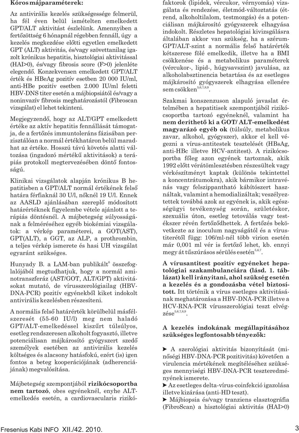 aktivitással (HAI>0), és/vagy fibrosis score (F>0) jelenléte elegendő. Konzekvensen emelkedett GPT/ALT érték és HBeAg pozitív esetben 20 000 IU/ml, anti-hbe pozitív esetben 2.