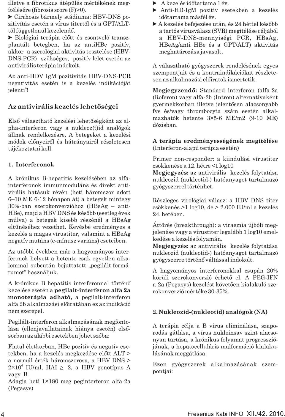 indokolt. Az anti-hdv IgM pozitivitás HBV-DNS-PCR negativitás esetén is a kezelés indikációját 5 jelenti!