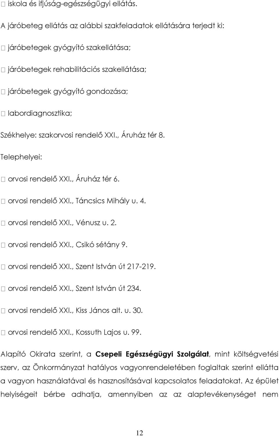 Székhelye: szakorvosi rendelő XXI., Áruház tér 8. Telephelyei: orvosi rendelő XXI., Áruház tér 6. orvosi rendelő XXI., Táncsics Mihály u. 4. orvosi rendelő XXI., Vénusz u. 2. orvosi rendelő XXI., Csikó sétány 9.