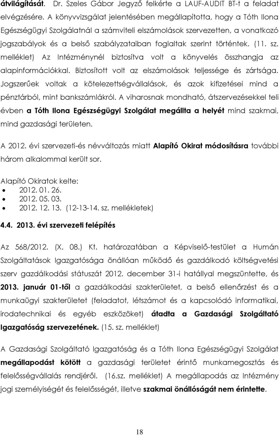 történtek. (11. sz. melléklet) Az Intézménynél biztosítva volt a könyvelés összhangja az alapinformációkkal. Biztosított volt az elszámolások teljessége és zártsága.