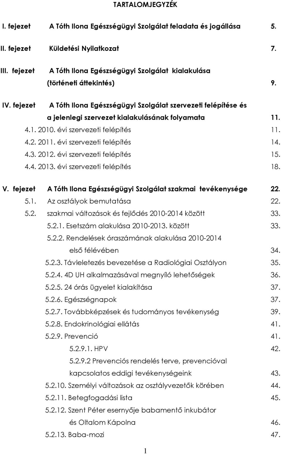 fejezet A Tóth Ilona Egészségügyi Szolgálat szervezeti felépítése és a jelenlegi szervezet kialakulásának folyamata 11. 4.1. 2010. évi szervezeti felépítés 11. 4.2. 2011. évi szervezeti felépítés 14.