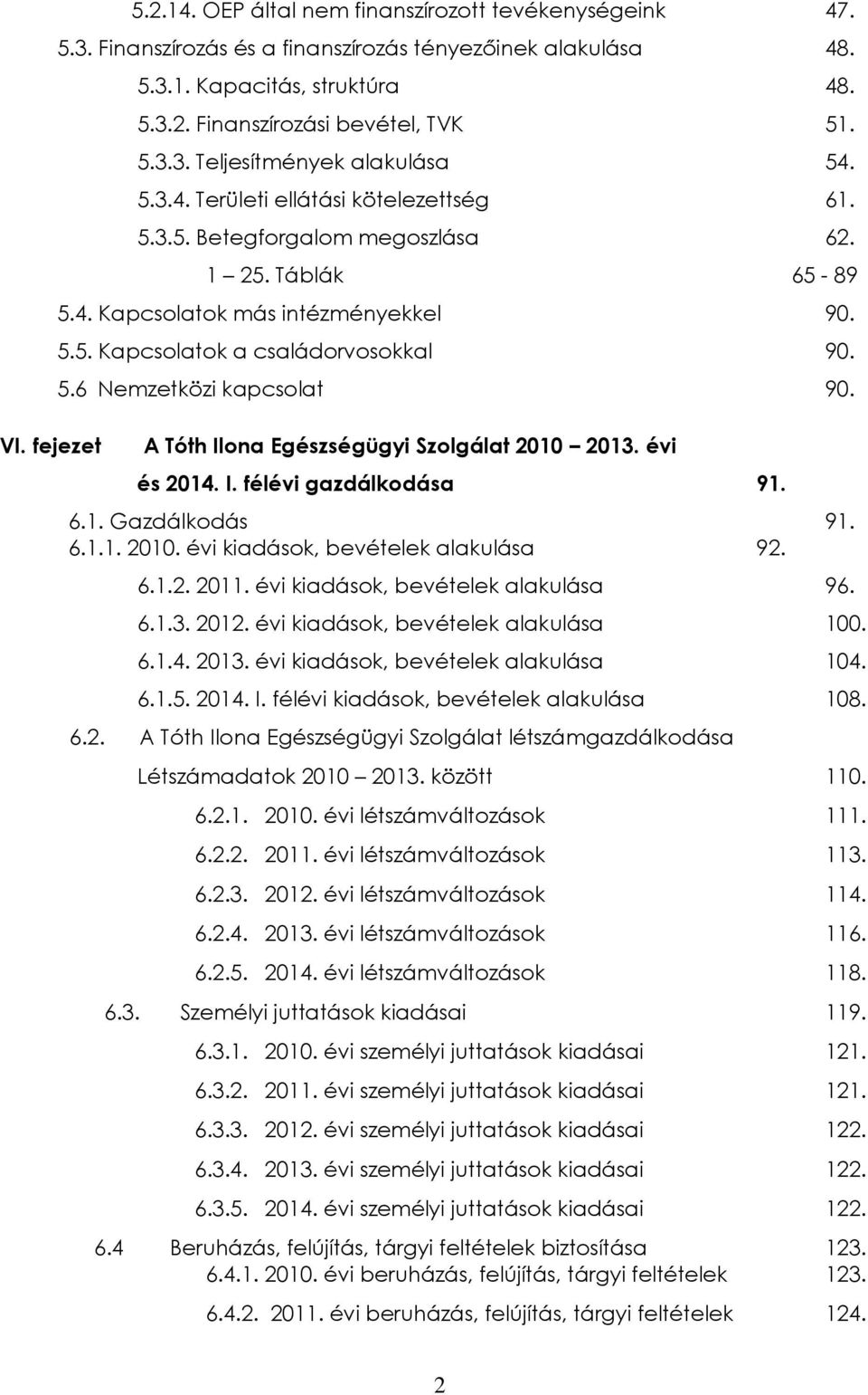 5.6 Nemzetközi kapcsolat 90. A Tóth Ilona Egészségügyi Szolgálat 2010 2013. évi és 2014. I. félévi gazdálkodása 91. 6.1. Gazdálkodás 91. 6.1.1. 2010. évi kiadások, bevételek alakulása 92. 6.1.2. 2011.