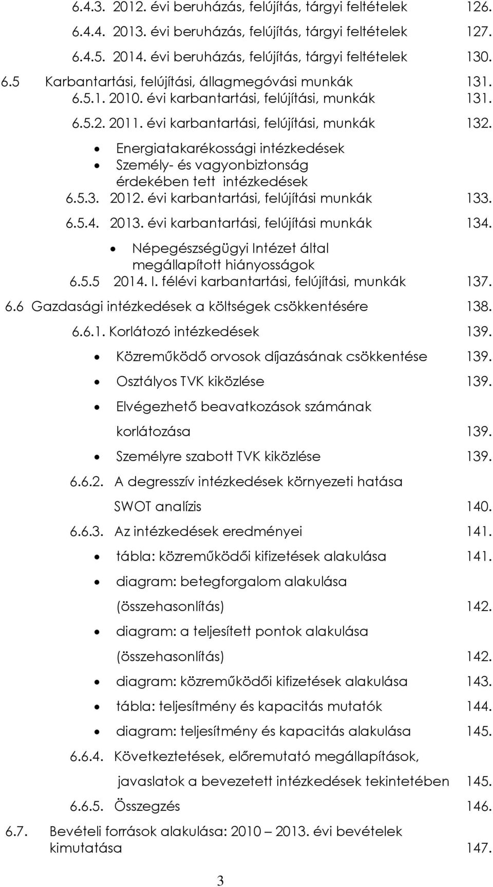 Energiatakarékossági intézkedések Személy- és vagyonbiztonság érdekében tett intézkedések 6.5.3. 2012. évi karbantartási, felújítási munkák 133. 6.5.4. 2013. évi karbantartási, felújítási munkák 134.