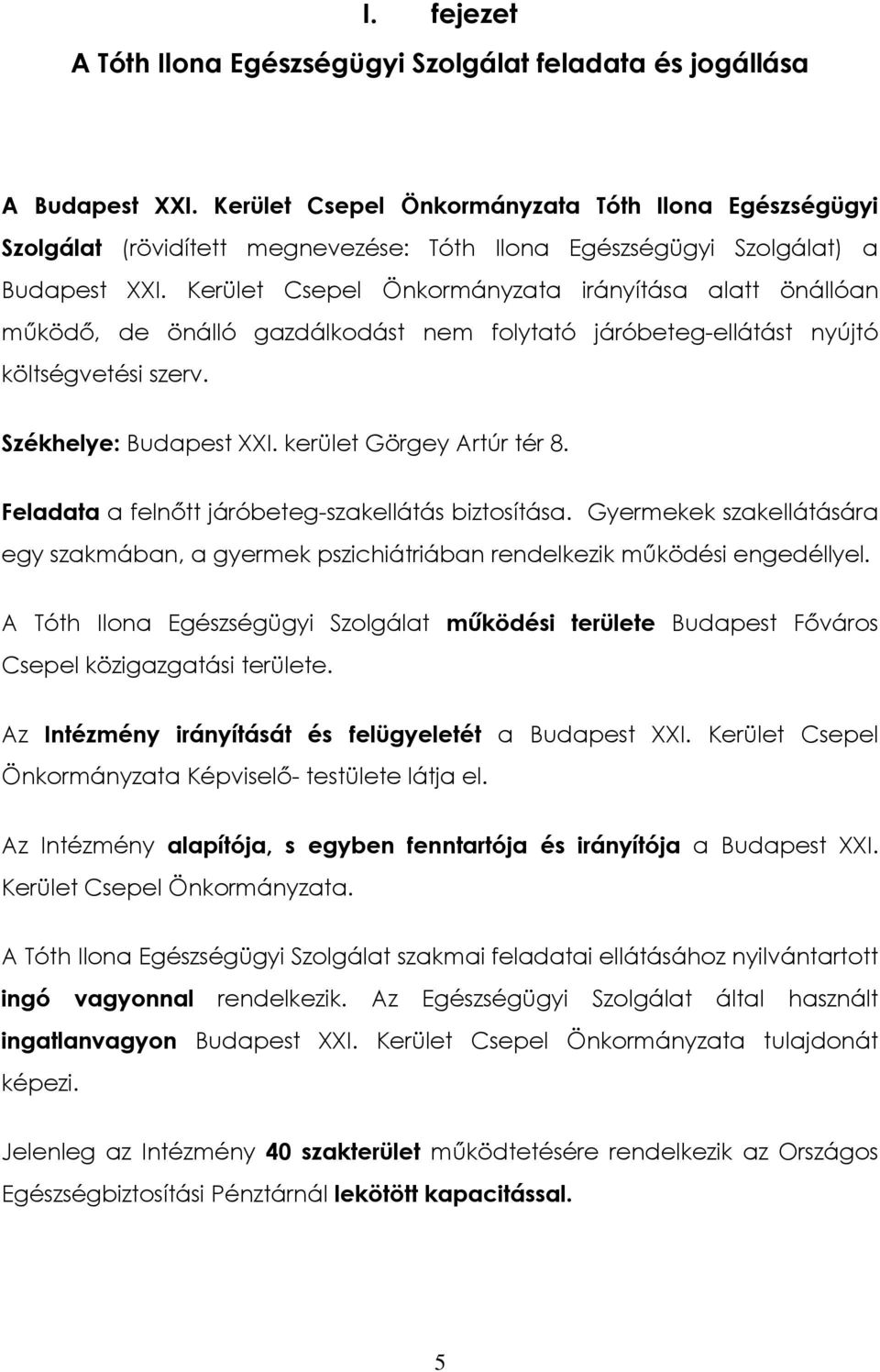 Kerület Csepel Önkormányzata irányítása alatt önállóan működő, de önálló gazdálkodást nem folytató járóbeteg-ellátást nyújtó költségvetési szerv. Székhelye: Budapest XXI. kerület Görgey Artúr tér 8.