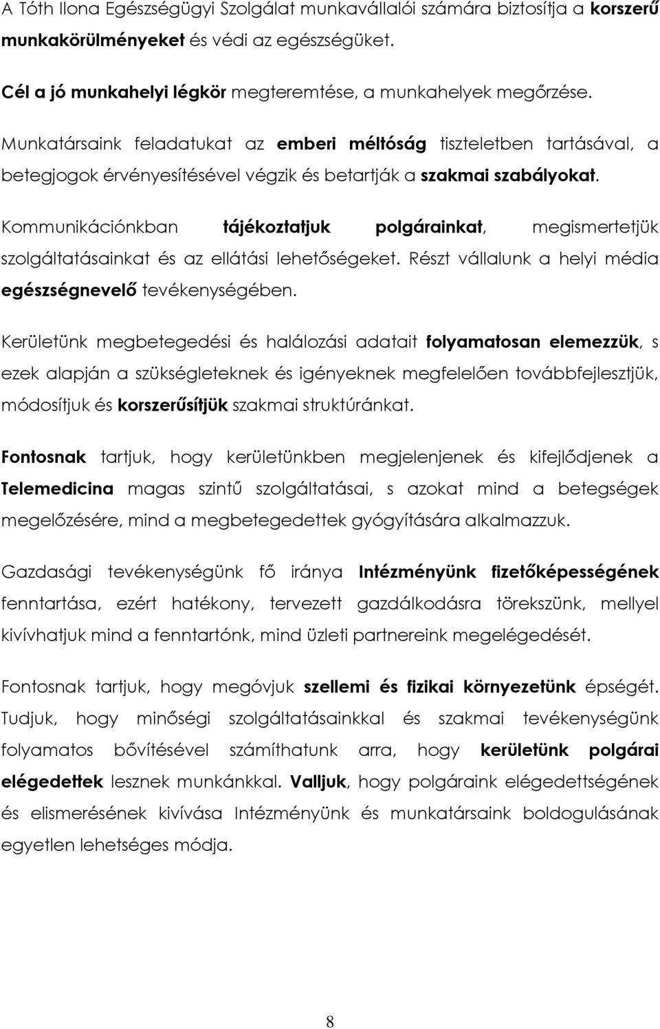 Kommunikációnkban tájékoztatjuk polgárainkat, megismertetjük szolgáltatásainkat és az ellátási lehetőségeket. Részt vállalunk a helyi média egészségnevelő tevékenységében.