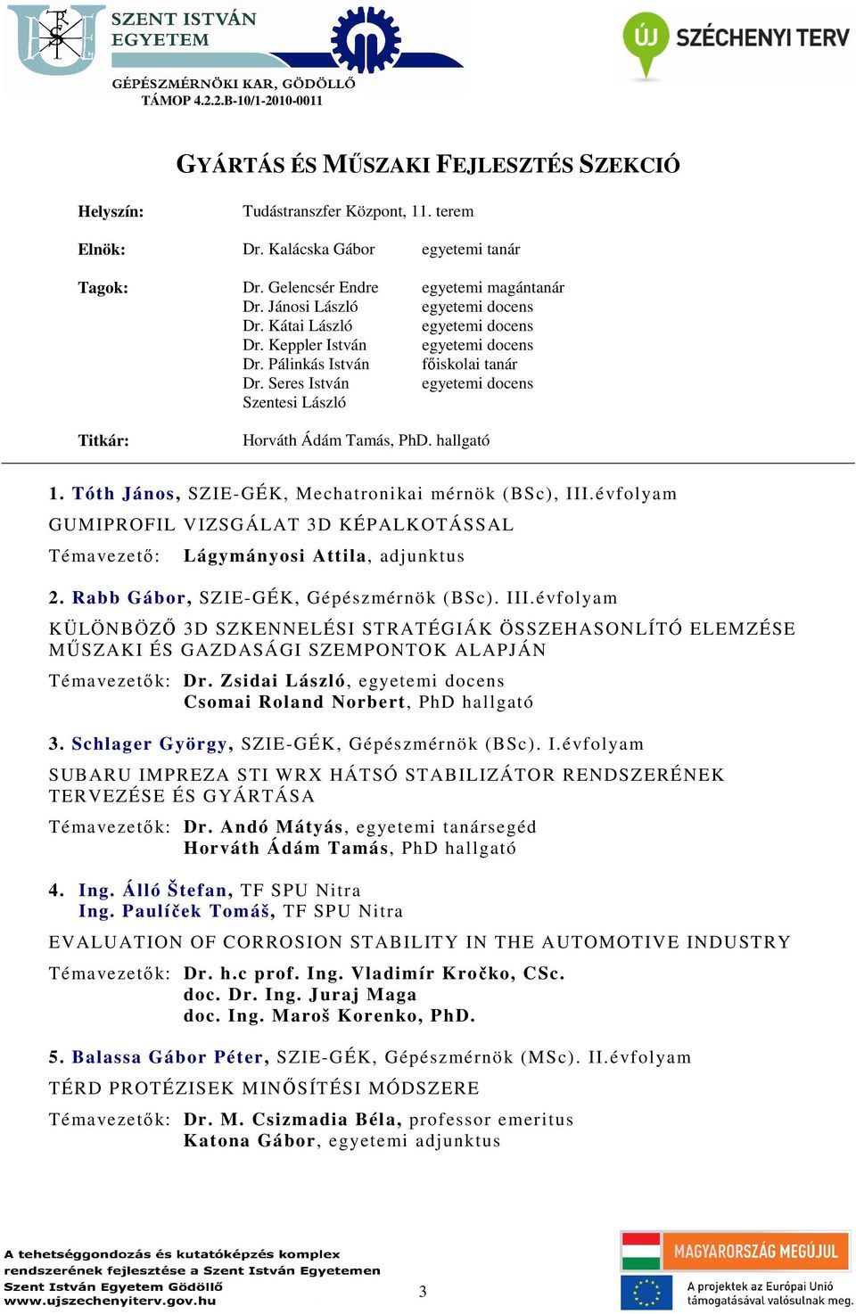 Seres István egyetemi docens Szentesi László Titkár: Horváth Ádám Tamás, PhD. hallgató 1. Tóth János, SZIE-GÉK, Mechatronikai mérnök (BSc), III.