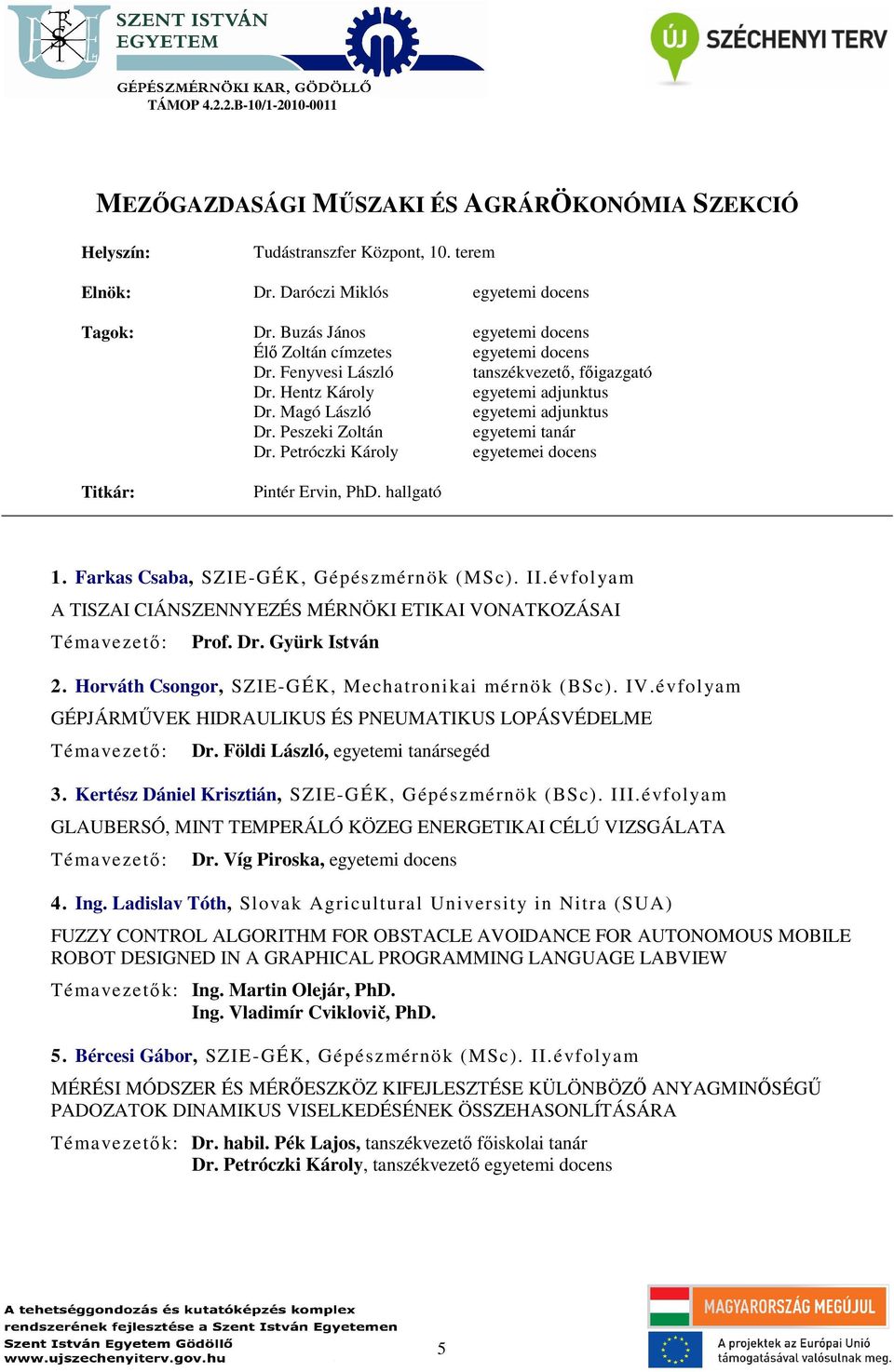 Peszeki Zoltán egyetemi tanár Dr. Petróczki Károly egyetemei docens Titkár: Pintér Ervin, PhD. hallgató 1. Farkas Csaba, SZIE-GÉK, Gépészmérnök (MSc). II.