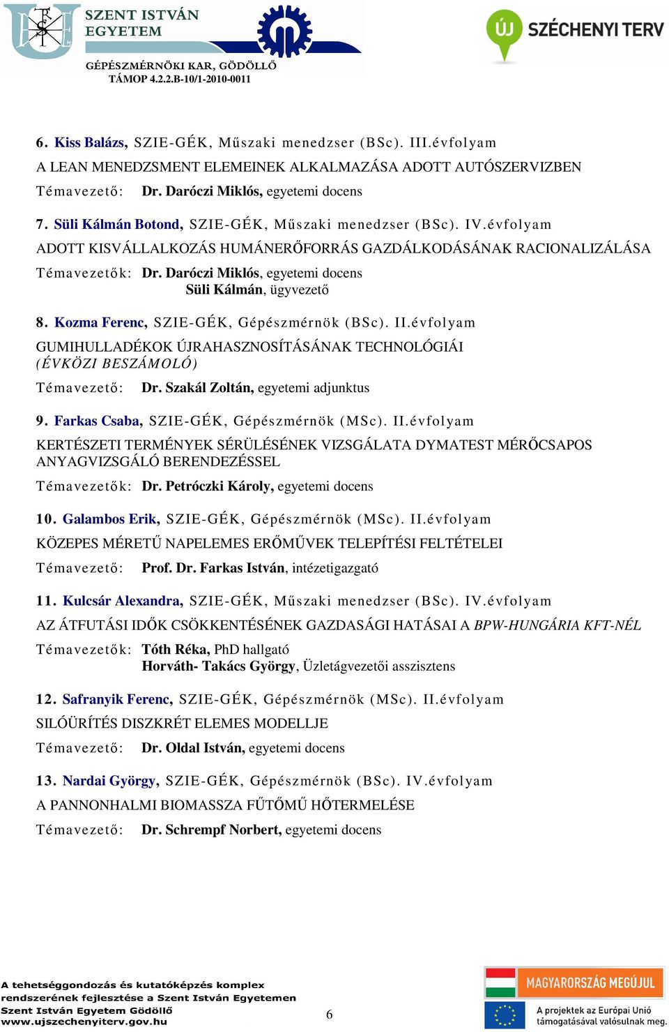 Daróczi Miklós, egyetemi docens Süli Kálmán, ügyvezető 8. Kozma Ferenc, SZIE-GÉK, Gépészmérnök (BSc). II.évfolyam GUMIHULLADÉKOK ÚJRAHASZNOSÍTÁSÁNAK TECHNOLÓGIÁI (ÉVKÖZI BESZÁMOLÓ) Dr.