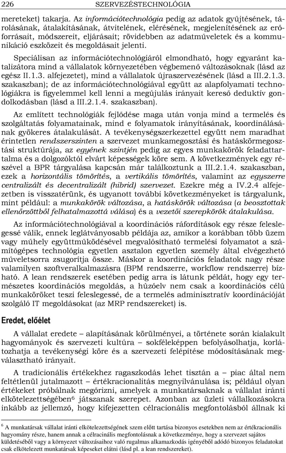 kommunikáció eszközeit és megoldásait jelenti. Speciálisan az információtechnológiáról elmondható, hogy egyaránt katalizátora mind a vállalatok környezetében végbemenı változásoknak (lásd az egész II.