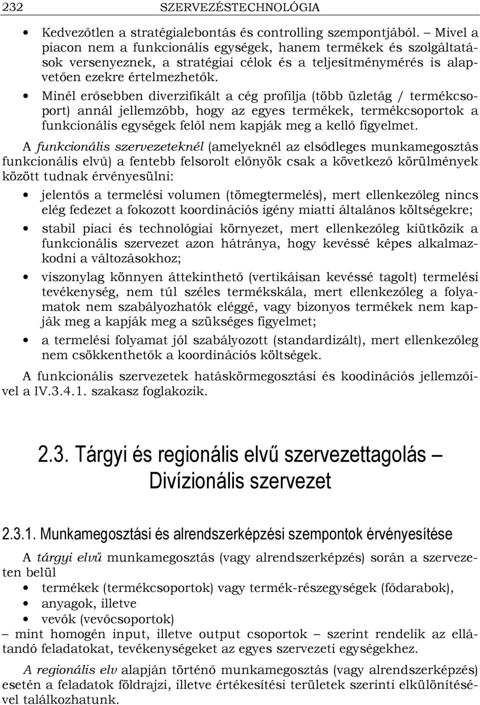 Minél erısebben diverzifikált a cég profilja (több üzletág / termékcsoport) annál jellemzıbb, hogy az egyes termékek, termékcsoportok a funkcionális egységek felıl nem kapják meg a kellı figyelmet.