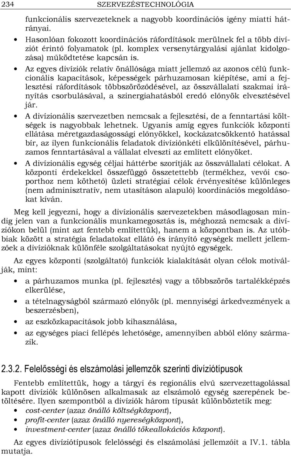 Az egyes divíziók relatív önállósága miatt jellemzı az azonos célú funkcionális kapacitások, képességek párhuzamosan kiépítése, ami a fejlesztési ráfordítások többszörözıdésével, az összvállalati