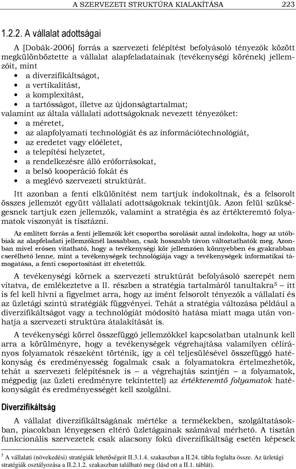 2. A vállalat adottságai A [Dobák-2006] forrás a szervezeti felépítést befolyásoló tényezık között megkülönböztette a vállalat alapfeladatainak (tevékenységi körének) jellemzıit, mint a