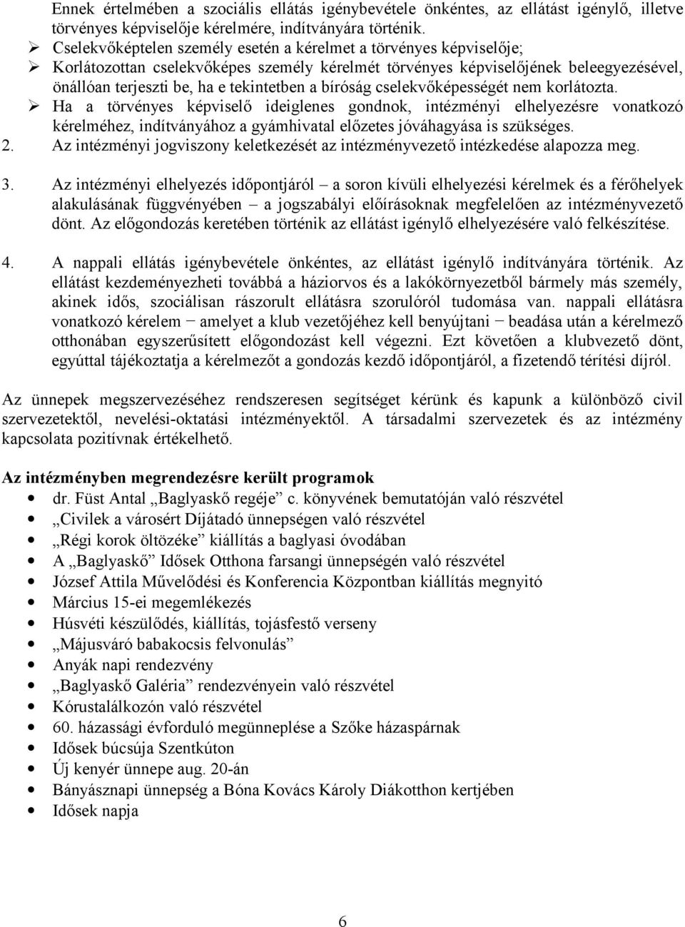 bíróság cselekvőképességét nem korlátozta. Ha a törvényes képviselő ideiglenes gondnok, intézményi elhelyezésre vonatkozó kérelméhez, indítványához a gyámhivatal előzetes jóváhagyása is szükséges. 2.