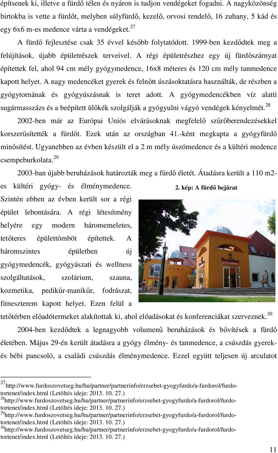 27 A fürdő fejlesztése csak 35 évvel később folytatódott. 1999-ben kezdődtek meg a felújítások, újabb épületrészek terveivel.