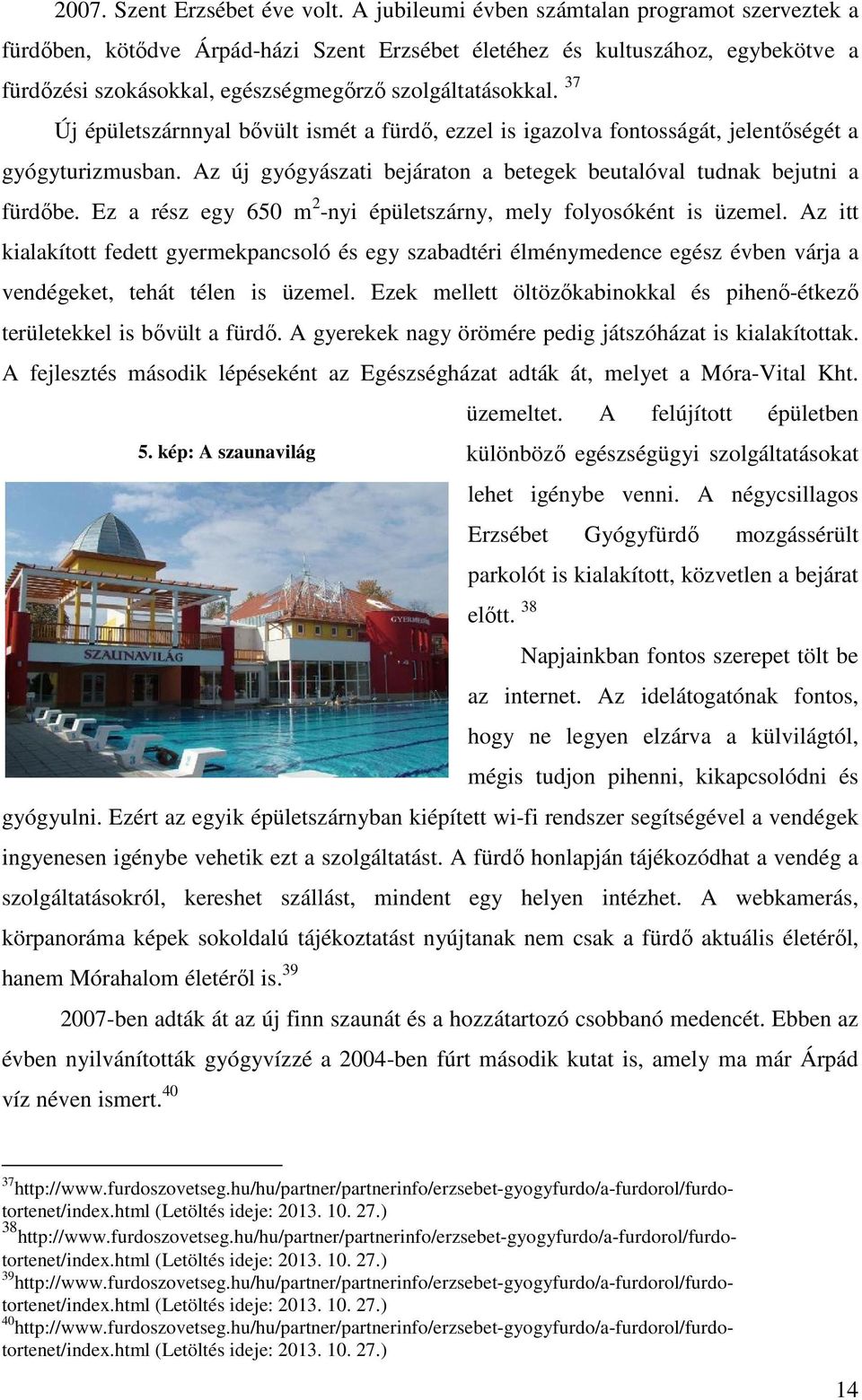 37 Új épületszárnnyal bővült ismét a fürdő, ezzel is igazolva fontosságát, jelentőségét a gyógyturizmusban. Az új gyógyászati bejáraton a betegek beutalóval tudnak bejutni a fürdőbe.