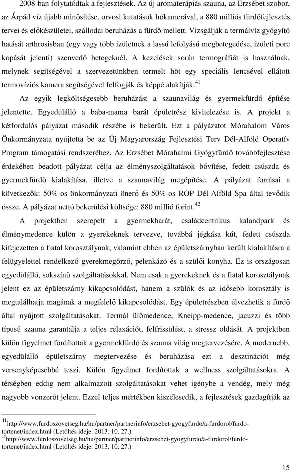 Vizsgálják a termálvíz gyógyító hatását arthrosisban (egy vagy több ízületnek a lassú lefolyású megbetegedése, ízületi porc kopását jelenti) szenvedő betegeknél.