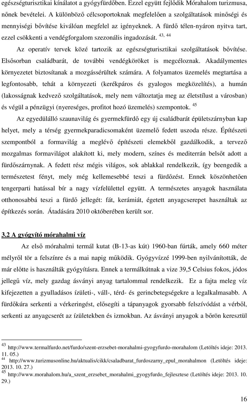 A fürdő télen-nyáron nyitva tart, ezzel csökkenti a vendégforgalom szezonális ingadozását. Az operatív tervek közé tartozik az egészségturisztikai szolgáltatások bővítése.