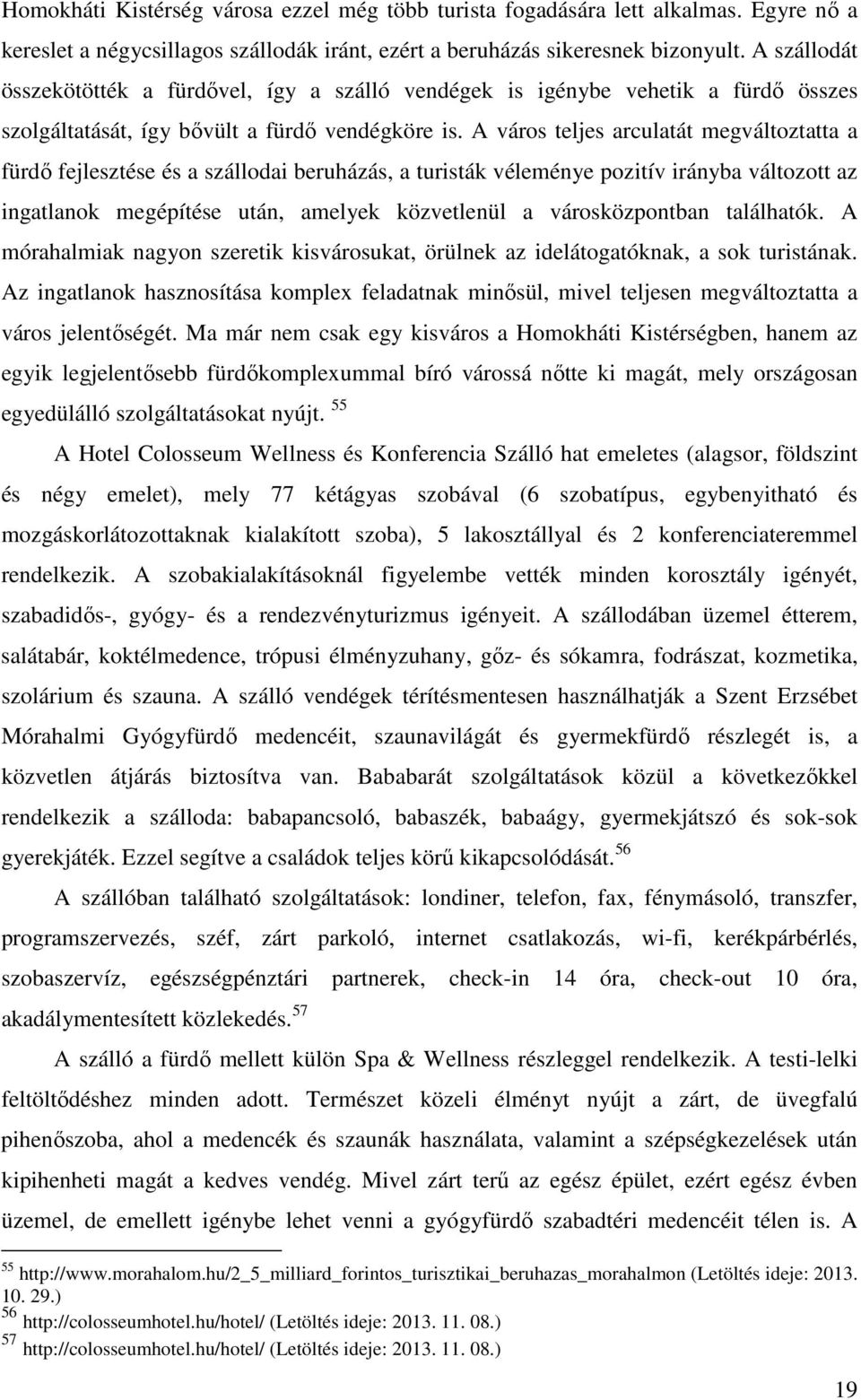 A város teljes arculatát megváltoztatta a fürdő fejlesztése és a szállodai beruházás, a turisták véleménye pozitív irányba változott az ingatlanok megépítése után, amelyek közvetlenül a