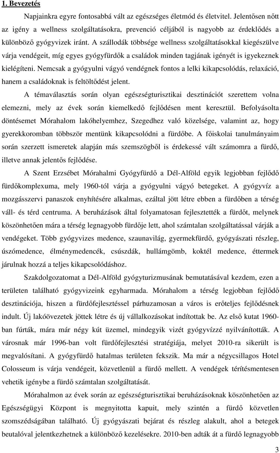 A szállodák többsége wellness szolgáltatásokkal kiegészülve várja vendégeit, míg egyes gyógyfürdők a családok minden tagjának igényét is igyekeznek kielégíteni.