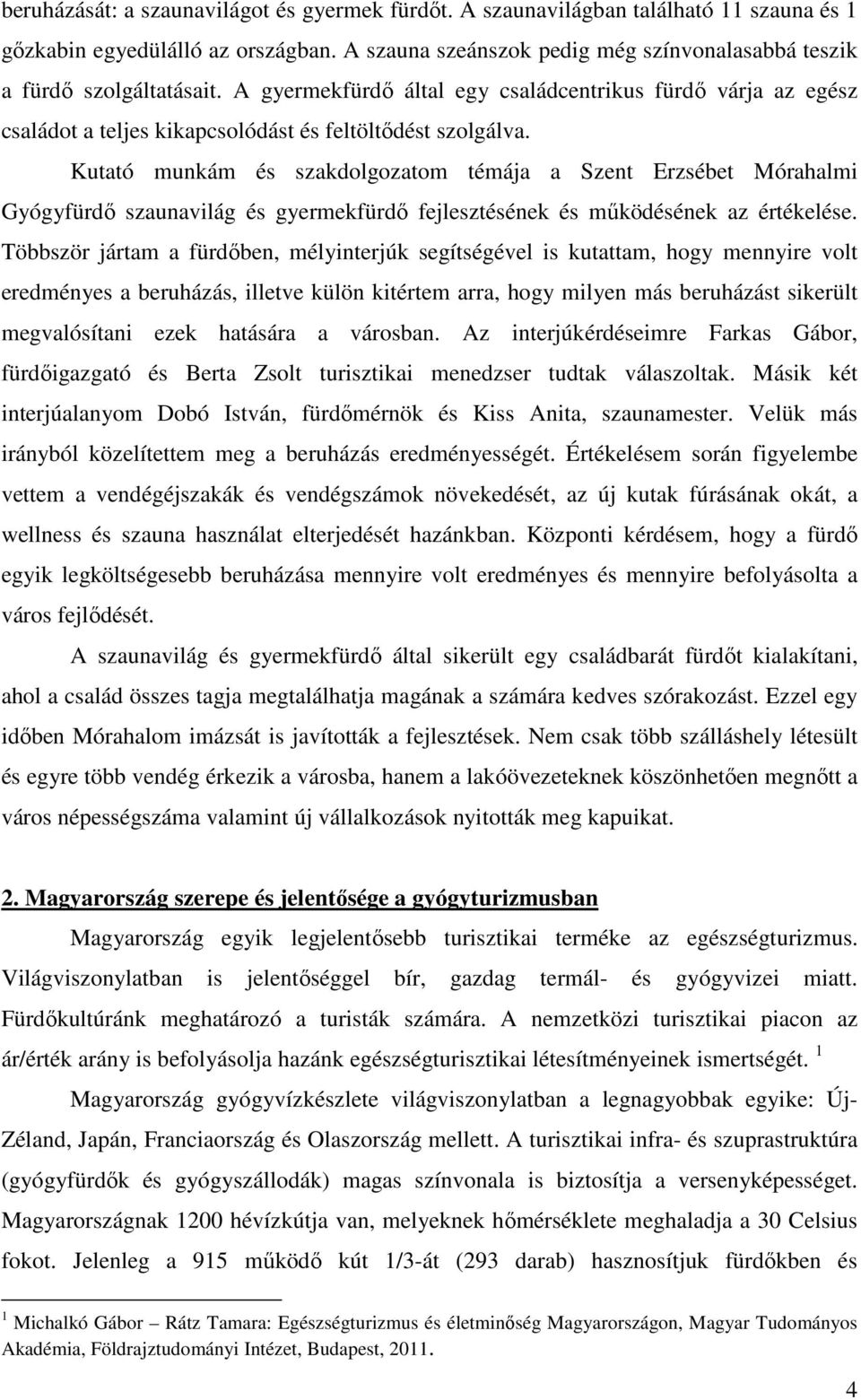 Kutató munkám és szakdolgozatom témája a Szent Erzsébet Mórahalmi Gyógyfürdő szaunavilág és gyermekfürdő fejlesztésének és működésének az értékelése.