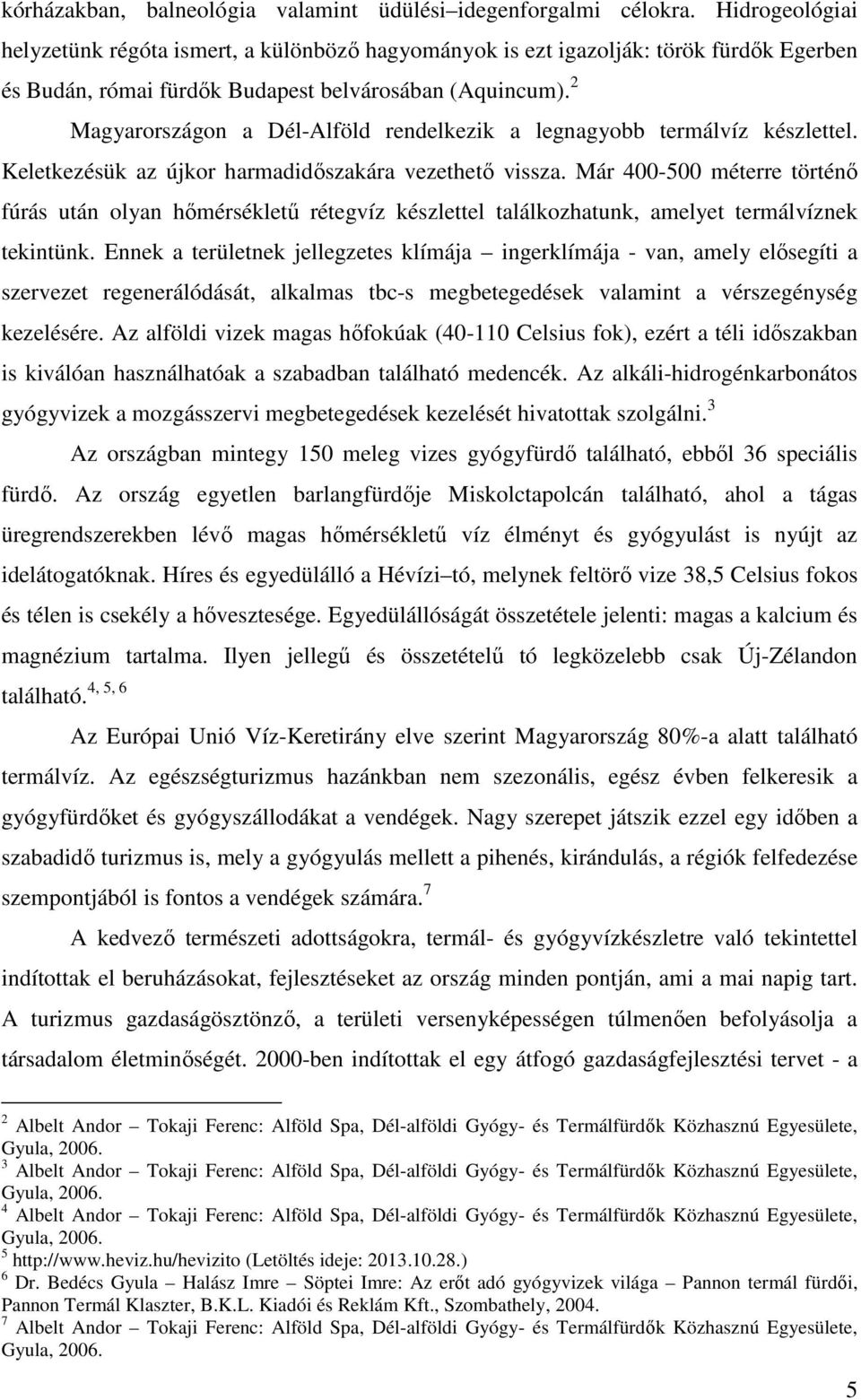 2 Magyarországon a Dél-Alföld rendelkezik a legnagyobb termálvíz készlettel. Keletkezésük az újkor harmadidőszakára vezethető vissza.