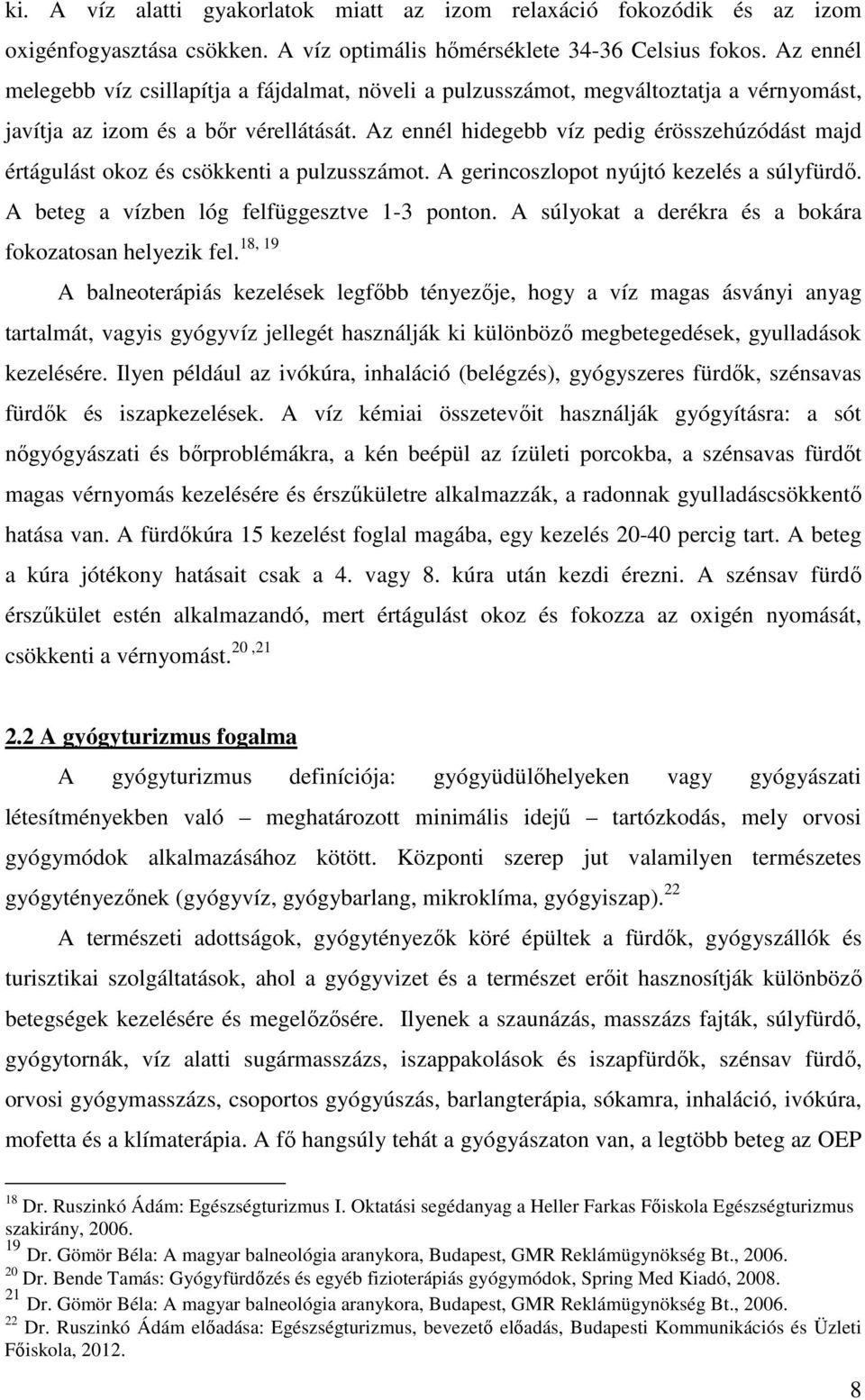 Az ennél hidegebb víz pedig érösszehúzódást majd értágulást okoz és csökkenti a pulzusszámot. A gerincoszlopot nyújtó kezelés a súlyfürdő. A beteg a vízben lóg felfüggesztve 1-3 ponton.