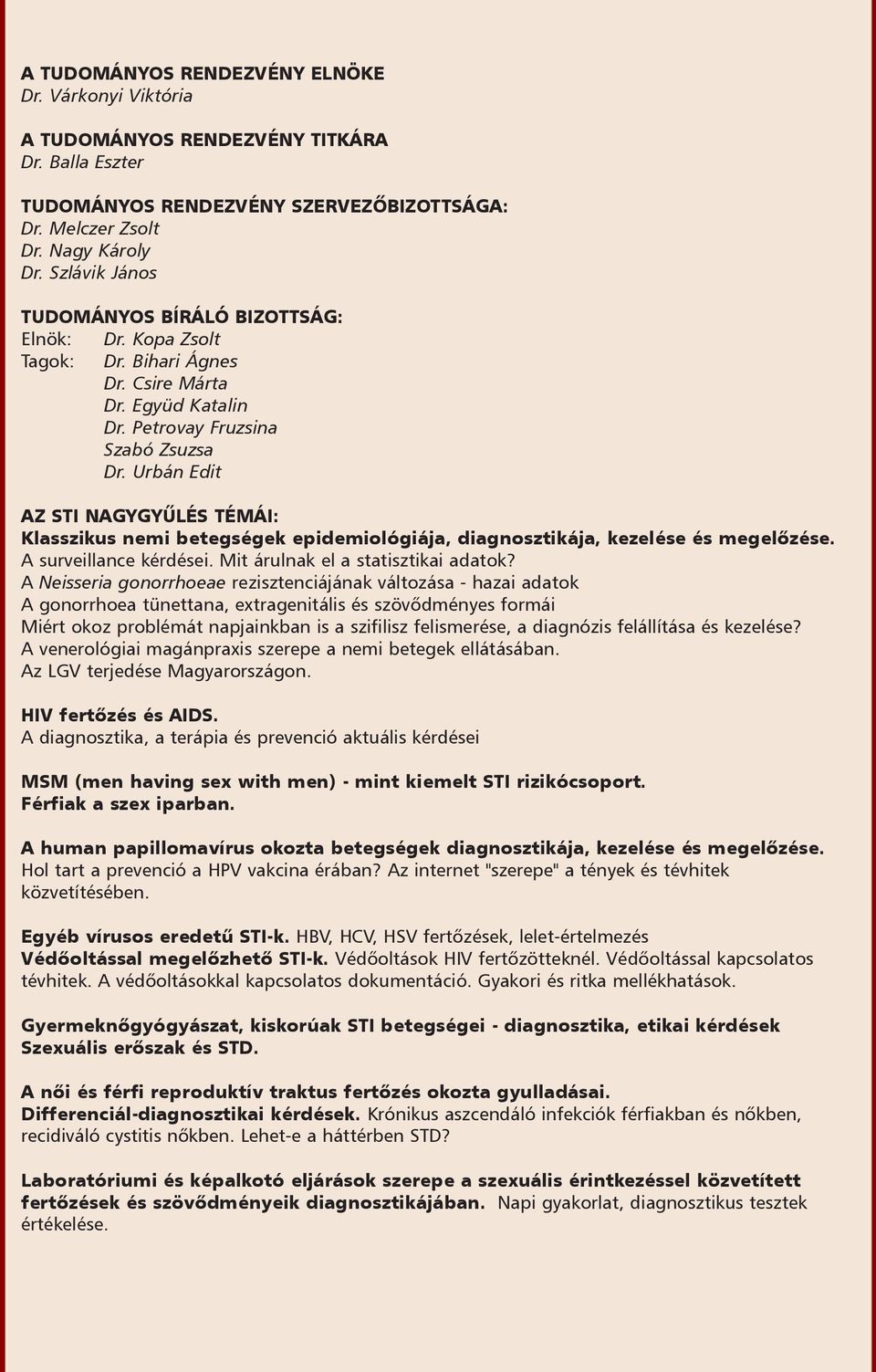 Urbán Edit AZ STI NAGYGYÛLÉS TÉMÁI: Klasszikus nemi betegségek epidemiológiája, diagnosztikája, kezelése és megelõzése. A surveillance kérdései. Mit árulnak el a statisztikai adatok?