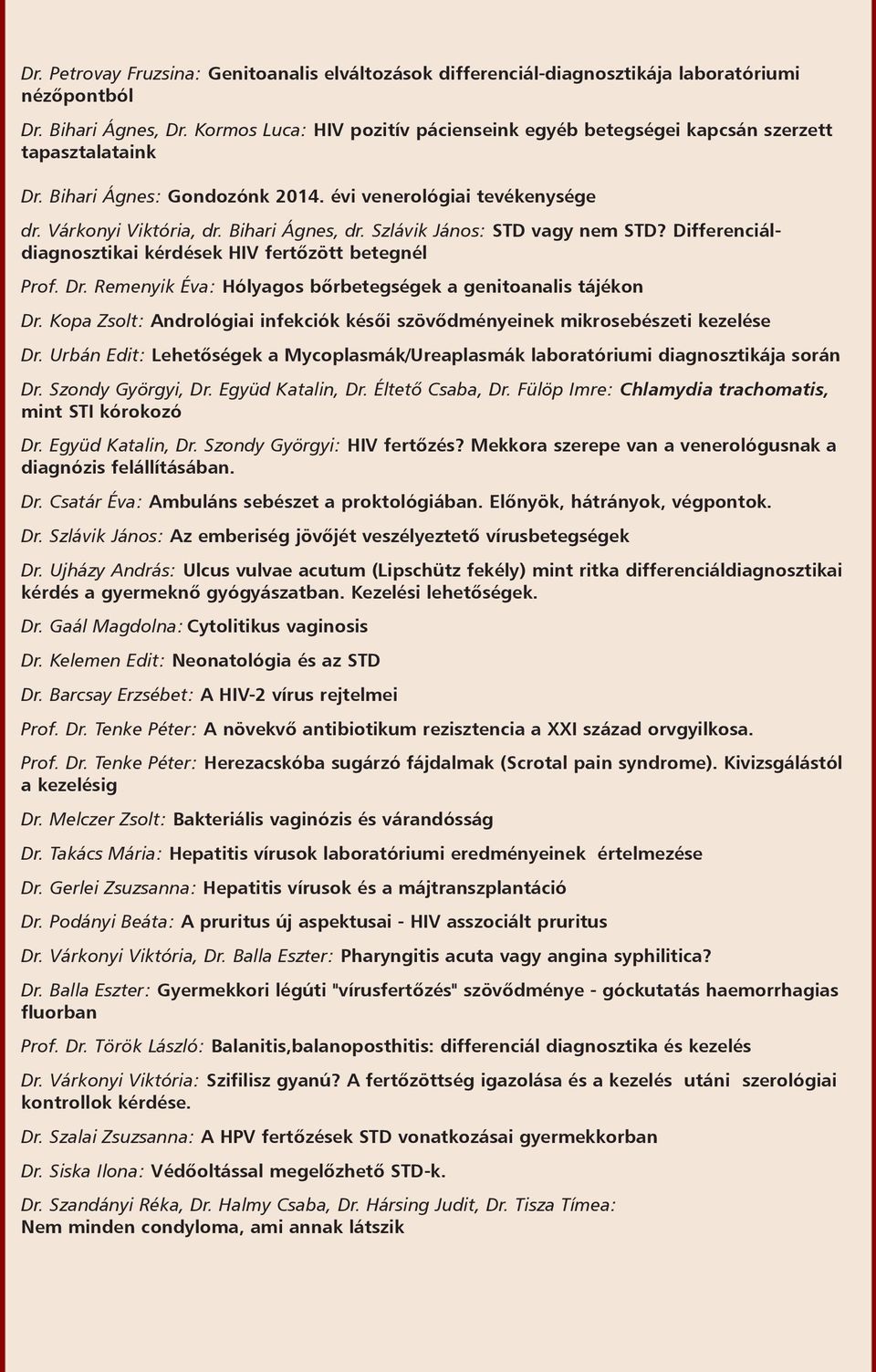 Szlávik János: STD vagy nem STD? Differenciáldiagnosztikai kérdések HIV fertõzött betegnél Prof. Dr. Remenyik Éva: Hólyagos bõrbetegségek a genitoanalis tájékon Dr.