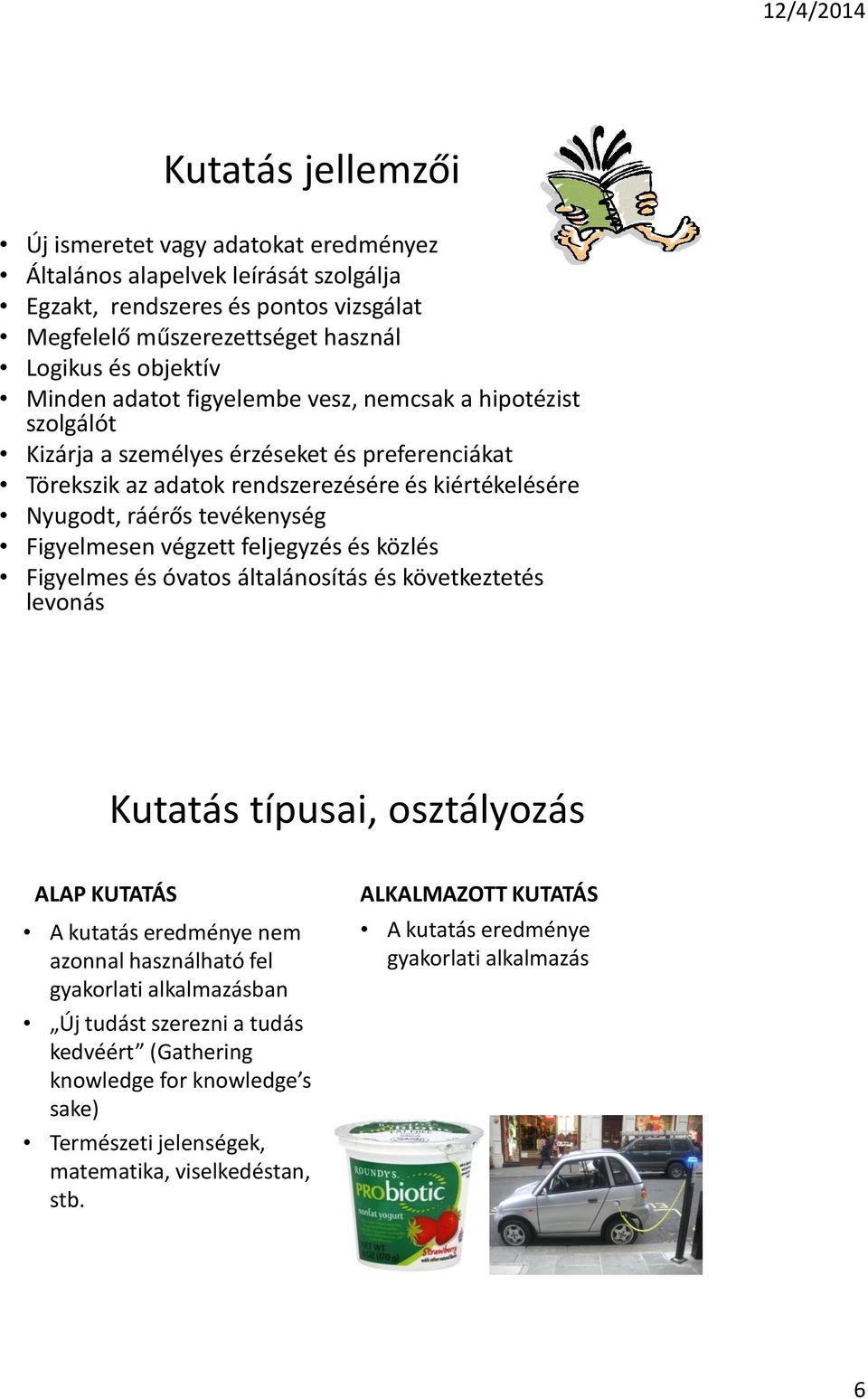 végzett feljegyzés és közlés Figyelmes és óvatos általánosítás és következtetés levonás Kutatás típusai, osztályozás ALAP KUTATÁS A kutatás eredménye nem azonnal használható fel gyakorlati