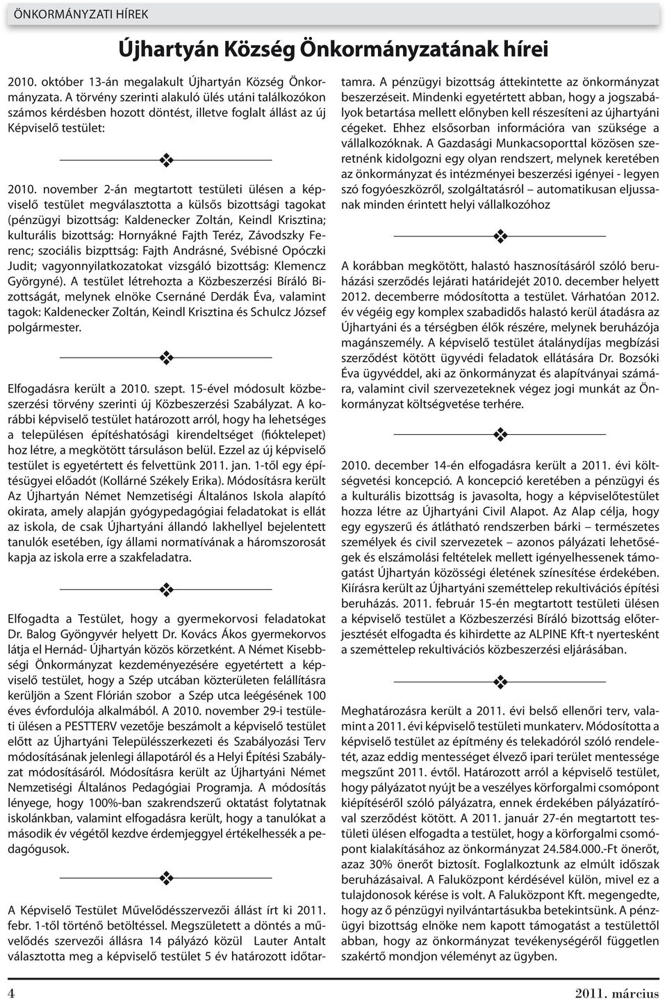 november 2-án megtartott testületi ülésen a képviselő testület megválasztotta a külsős bizottsági tagokat (pénzügyi bizottság: Kaldenecker Zoltán, Keindl Krisztina; kulturális bizottság: Hornyákné