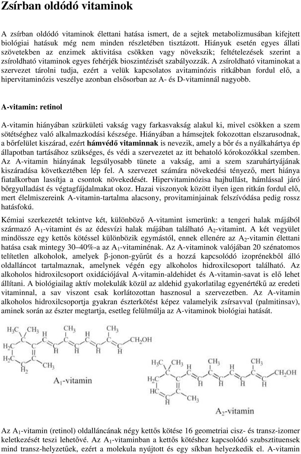 A zsíroldható vitaminokat a szervezet tárolni tudja, ezért a velük kapcsolatos avitaminózis ritkábban fordul elő, a hipervitaminózis veszélye azonban elsősorban az A- és D-vitaminnál nagyobb.