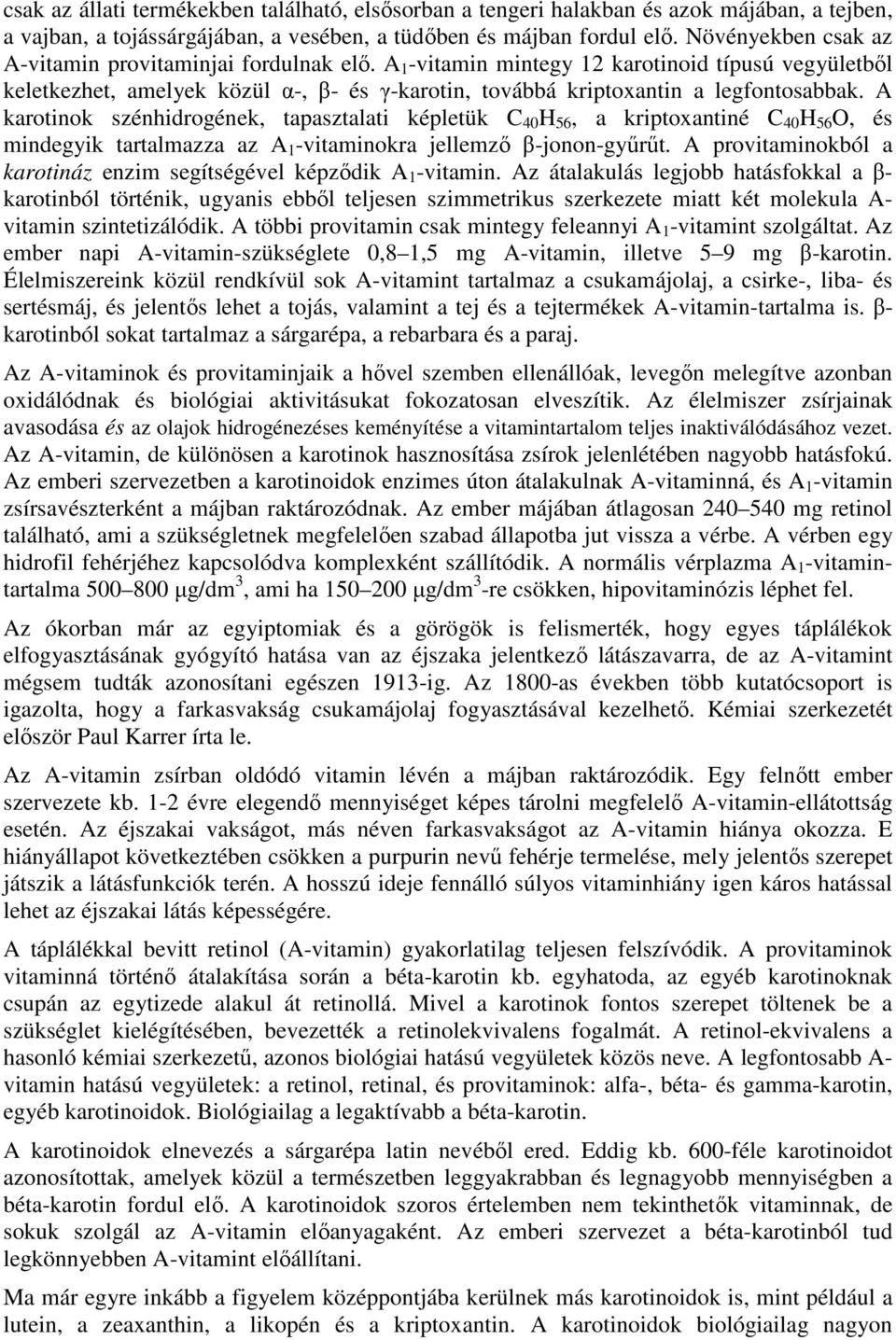 A karotinok szénhidrogének, tapasztalati képletük C 40 H 56, a kriptoxantiné C 40 H 56 O, és mindegyik tartalmazza az A 1 -vitaminokra jellemző β-jonon-gyűrűt.